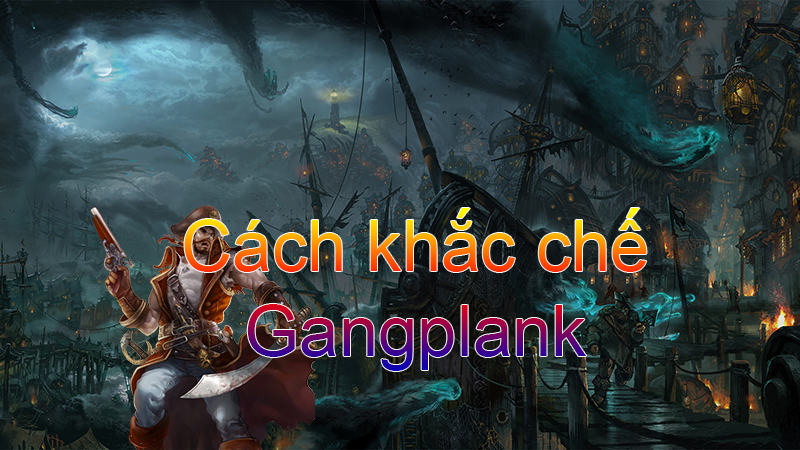 Cách khắc chế Gangplank>