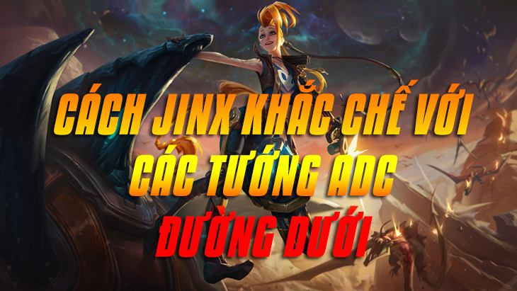 Cách Jinx khắc chế các tướng ADC đường dưới